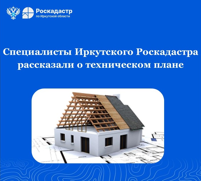 Специалисты Иркутского Роскадастра рассказали о техническом плане Специалисты Иркутского Роскадастра рассказали о техническом плане