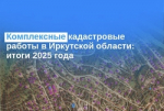 Комплексные кадастровые работы в Иркутской области: итоги 2025 года
