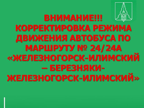Внимание!!! Корректировка режима движения автобуса по маршруту № 24/24А «Железногорск-Илимский – Березняки-Железногорск-Илимский»