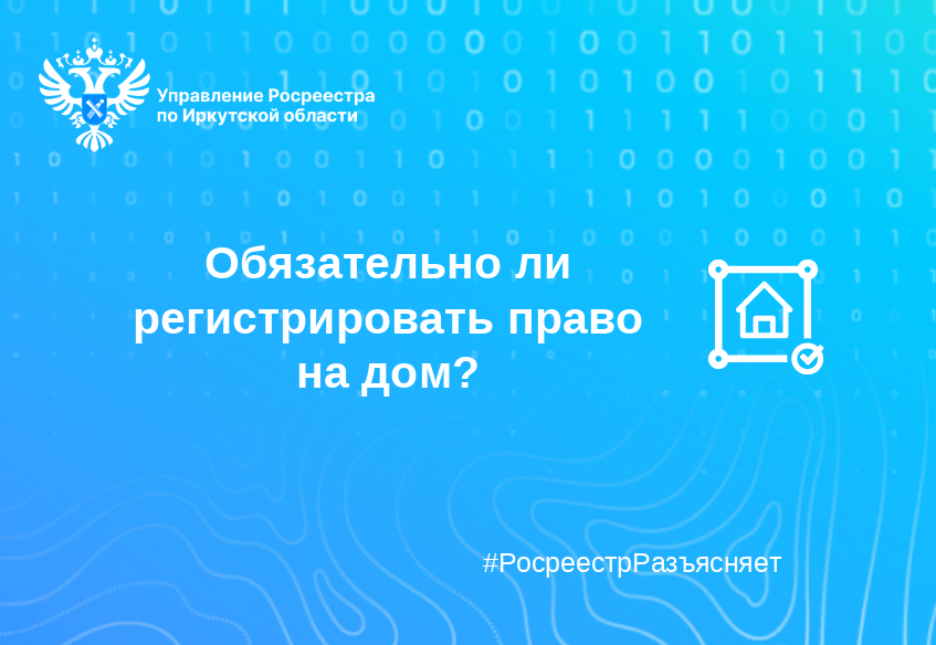 Обязательно ли регистрировать право на дом?